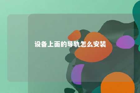 设备上面的导轨怎么安装 